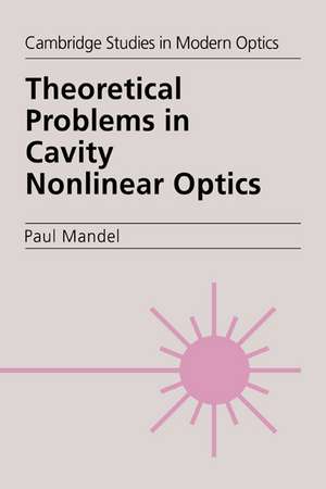 Theoretical Problems in Cavity Nonlinear Optics de Paul Mandel