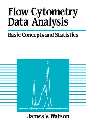 Flow Cytometry Data Analysis: Basic Concepts and Statistics de James V. Watson