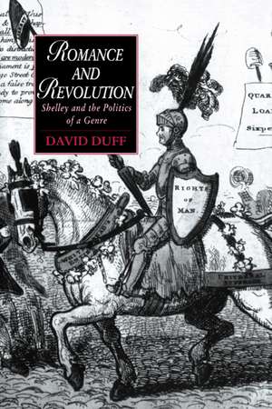 Romance and Revolution: Shelley and the Politics of a Genre de David Duff