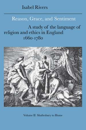 Reason, Grace, and Sentiment: Volume 2, Shaftesbury to Hume: A Study of the Language of Religion and Ethics in England, 1660–1780 de Isabel Rivers