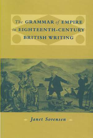 The Grammar of Empire in Eighteenth-Century British Writing de Janet Sorensen