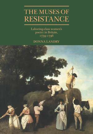 The Muses of Resistance: Laboring-Class Women's Poetry in Britain, 1739–1796 de Donna Landry