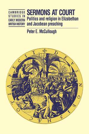 Sermons at Court: Politics and Religion in Elizabethan and Jacobean Preaching de Peter McCullough