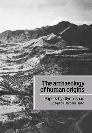 The Archaeology of Human Origins: Papers by Glynn Isaac de Glynn Isaac