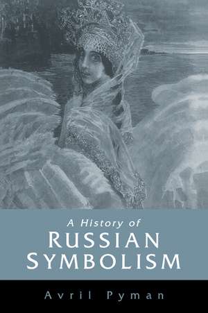 A History of Russian Symbolism de Avril Pyman