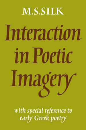 Interaction in Poetic Imagery: With Special Reference to Early Greek Poetry de Michael S. Silk