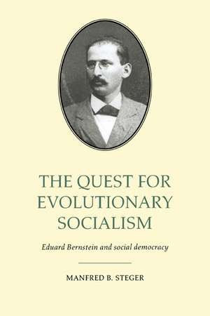 The Quest for Evolutionary Socialism: Eduard Bernstein and Social Democracy de Manfred B. Steger