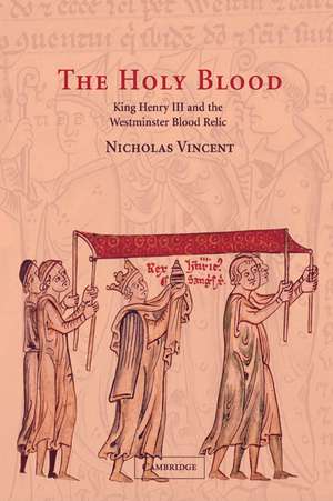 The Holy Blood: King Henry III and the Westminster Blood Relic de Nicholas Vincent