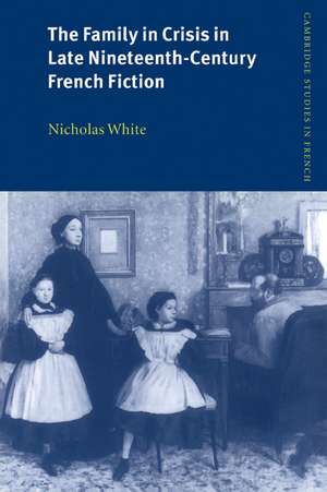 The Family in Crisis in Late Nineteenth-Century French Fiction de Nicholas White