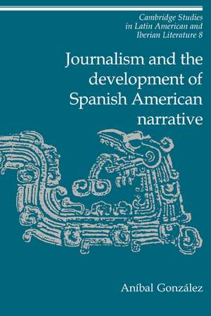 Journalism and the Development of Spanish American Narrative de Aníbal González