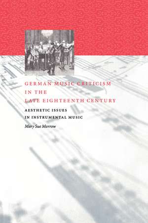 German Music Criticism in the Late Eighteenth Century: Aesthetic Issues in Instrumental Music de Mary Sue Morrow