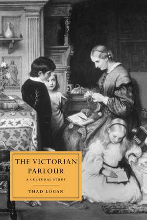 The Victorian Parlour: A Cultural Study de Thad Logan