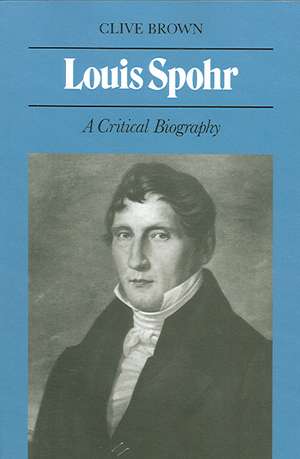 Louis Spohr: A Critical Biography de Clive Brown