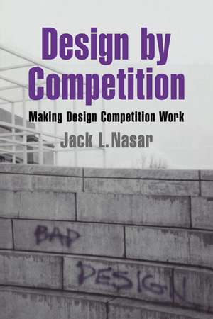 Design by Competition: Making Design Competition Work de Jack L. Nasar