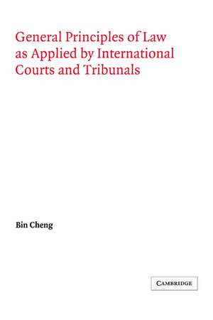 General Principles of Law as Applied by International Courts and Tribunals de Bin Cheng