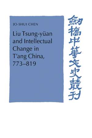 Liu Tsung-yüan and Intellectual Change in T'ang China, 773–819 de Jo-Shui Chen