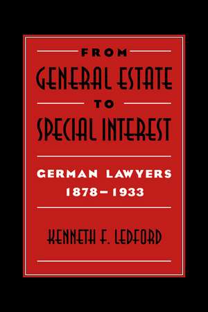 From General Estate to Special Interest: German Lawyers 1878–1933 de Kenneth F. Ledford