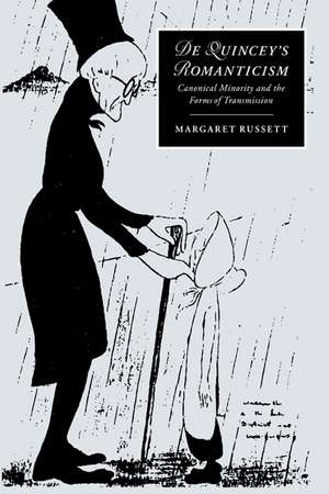 De Quincey's Romanticism: Canonical Minority and the Forms of Transmission de Margaret Russett