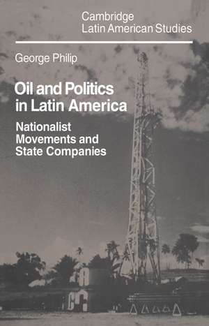 Oil and Politics in Latin America: Nationalist Movements and State Companies de George Philip