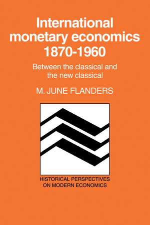 International Monetary Economics, 1870–1960: Between the Classical and the New Classical de M. June Flanders