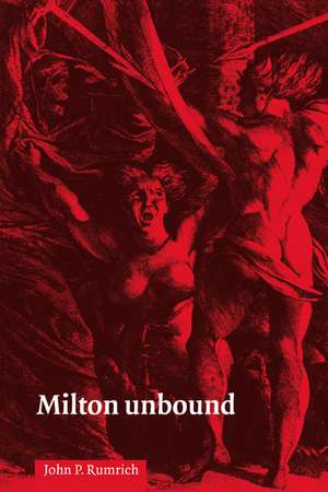 Milton Unbound: Controversy and Reinterpretation de John P. Rumrich