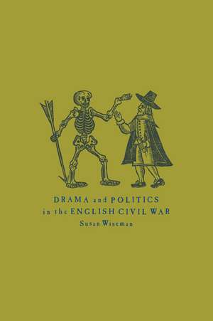 Drama and Politics in the English Civil War de Susan Wiseman