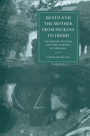 Death and the Mother from Dickens to Freud: Victorian Fiction and the Anxiety of Origins de Carolyn Dever