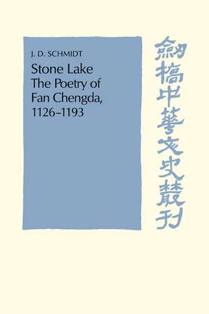 Stone Lake: The Poetry of Fan Chengda 1126–1193 de J. D. Schmidt