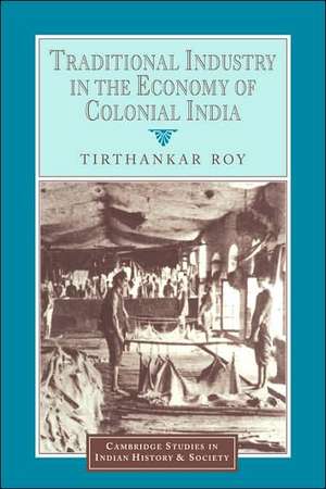 Traditional Industry in the Economy of Colonial India de Tirthankar Roy