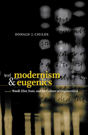 Modernism and Eugenics: Woolf, Eliot, Yeats, and the Culture of Degeneration de Donald J. Childs