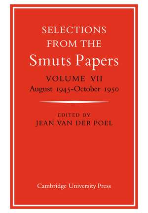 Selections from the Smuts Papers: Volume VII, August 1945-October 1950 de Jean van der Poel