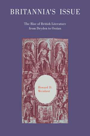 Britannia's Issue: The Rise of British Literature from Dryden to Ossian de Howard D. Weinbrot