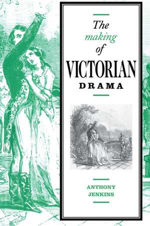 The Making of Victorian Drama de Anthony Jenkins