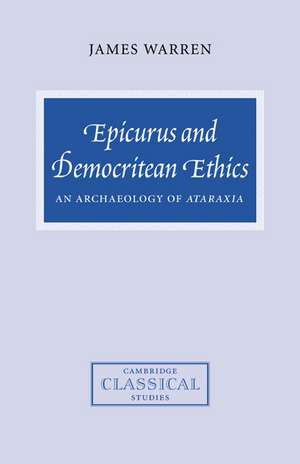 Epicurus and Democritean Ethics: An Archaeology of Ataraxia de James Warren