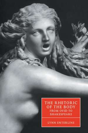 The Rhetoric of the Body from Ovid to Shakespeare de Lynn Enterline