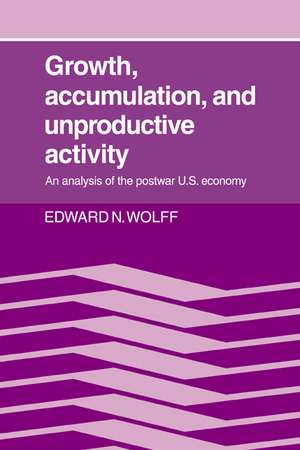 Growth, Accumulation, and Unproductive Activity: An Analysis of the Postwar US Economy de Edward N. Wolff