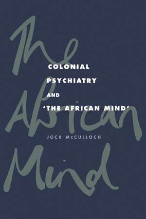 Colonial Psychiatry and the African Mind de Jock McCulloch