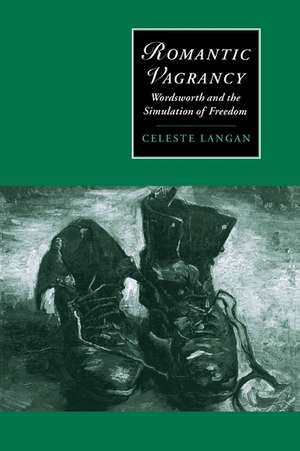 Romantic Vagrancy: Wordsworth and the Simulation of Freedom de Celeste Langan