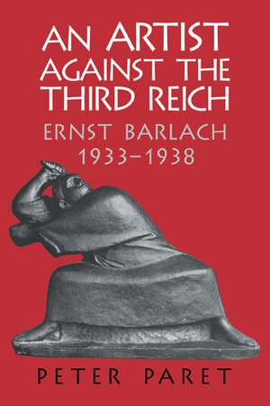 An Artist against the Third Reich: Ernst Barlach, 1933–1938 de Peter Paret