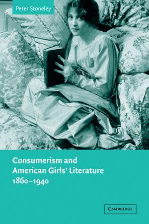 Consumerism and American Girls' Literature, 1860–1940 de Peter Stoneley