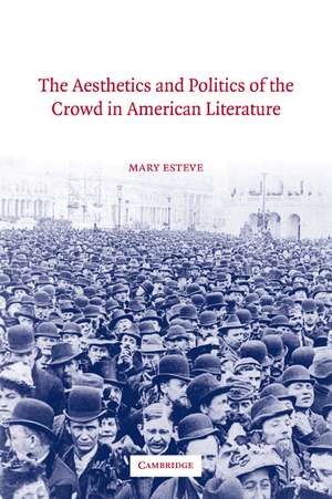 The Aesthetics and Politics of the Crowd in American Literature de Mary Esteve