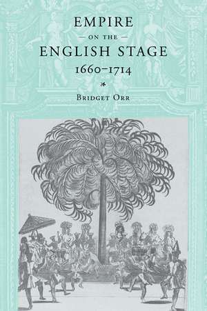 Empire on the English Stage 1660–1714 de Bridget Orr