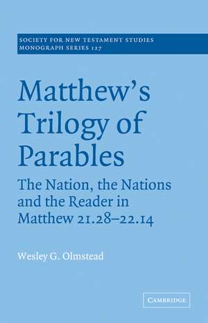 Matthew's Trilogy of Parables: The Nation, the Nations and the Reader in Matthew 21:28-22:14 de Wesley G. Olmstead