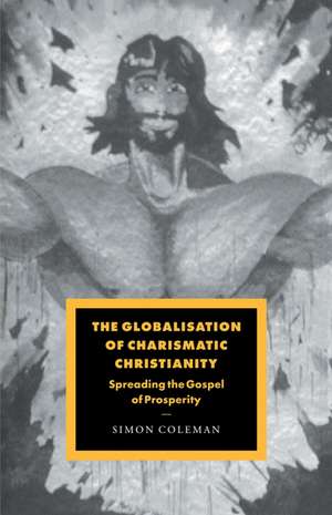 The Globalisation of Charismatic Christianity de Simon Coleman