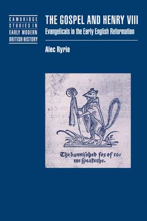 The Gospel and Henry VIII: Evangelicals in the Early English Reformation de Alec Ryrie