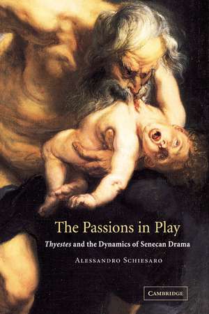 The Passions in Play: Thyestes and the Dynamics of Senecan Drama de Alessandro Schiesaro