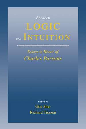 Between Logic and Intuition: Essays in Honor of Charles Parsons de Gila Sher