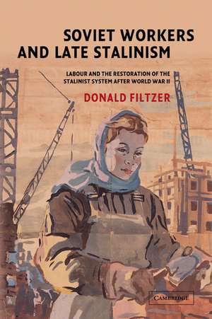 Soviet Workers and Late Stalinism: Labour and the Restoration of the Stalinist System after World War II de Donald Filtzer