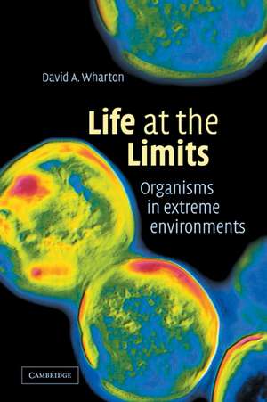 Life at the Limits: Organisms in Extreme Environments de David A. Wharton