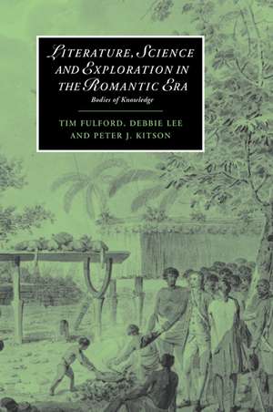 Literature, Science and Exploration in the Romantic Era: Bodies of Knowledge de Tim Fulford